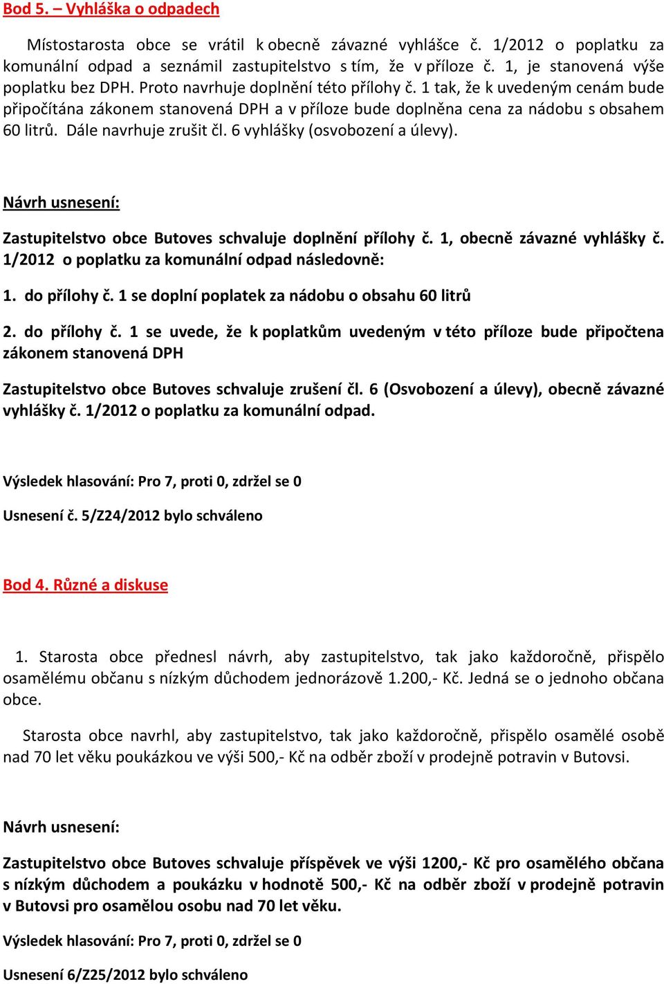 1 tak, že k uvedeným cenám bude připočítána zákonem stanovená DPH a v příloze bude doplněna cena za nádobu s obsahem 60 litrů. Dále navrhuje zrušit čl. 6 vyhlášky (osvobození a úlevy).