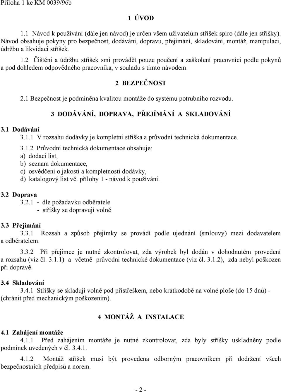 2 Čištění a údržbu stříšek smí provádět pouze poučení a zaškolení pracovníci podle pokynů a pod dohledem odpovědného pracovníka, v souladu s tímto návodem. 2 BEZPEČNOST 2.