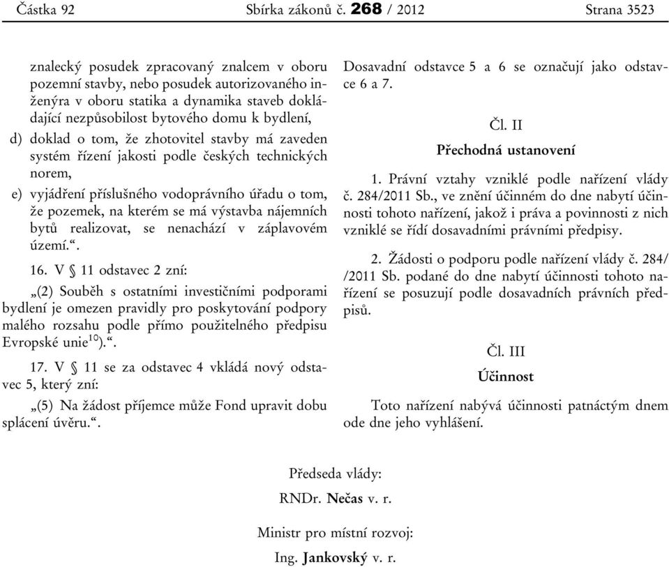 bydlení, d) doklad o tom, že zhotovitel stavby má zaveden systém řízení jakosti podle českých technických norem, e) vyjádření příslušného vodoprávního úřadu o tom, že pozemek, na kterém se má