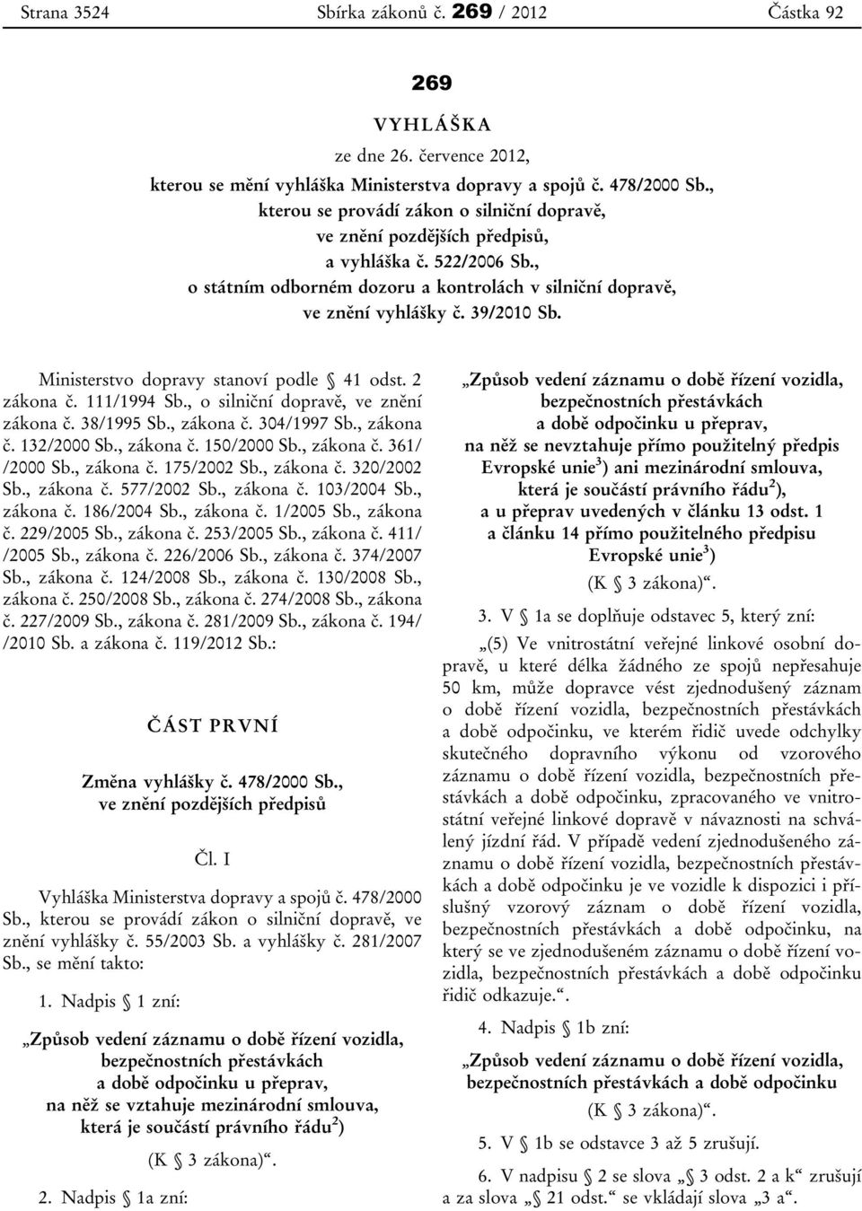 Ministerstvo dopravy stanoví podle 41 odst. 2 zákona č. 111/1994 Sb., o silniční dopravě, ve znění zákona č. 38/1995 Sb., zákona č. 304/1997 Sb., zákona č. 132/2000 Sb., zákona č. 150/2000 Sb.