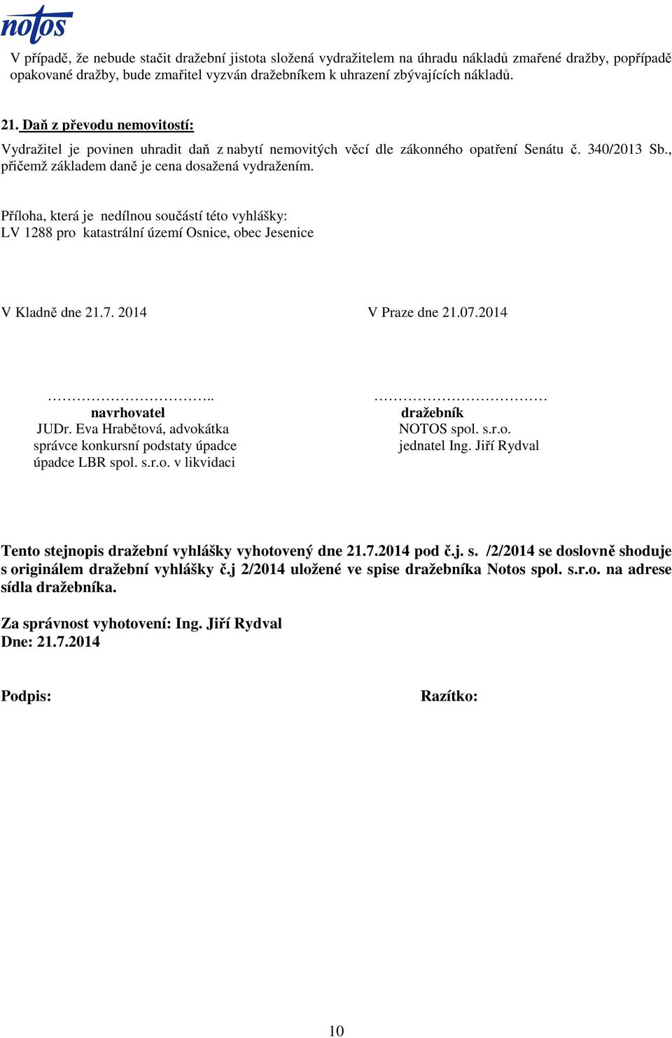 Příloha, která je nedílnou součástí této vyhlášky: LV 1288 pro katastrální území Osnice, obec Jesenice V Kladně dne 21.7. 2014 V Praze dne 21.07.2014.. navrhovatel JUDr.