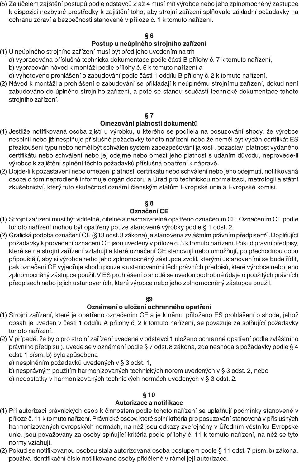 6 Postup u neúplného strojního zařízení (1) U neúplného strojního zařízení musí být před jeho uvedením na trh a) vypracována příslušná technická dokumentace podle části B přílohy č.