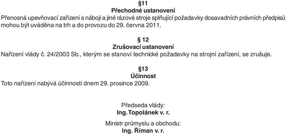 24/2003 Sb., kterým se stanoví technické požadavky na strojní zařízení, se zrušuje.