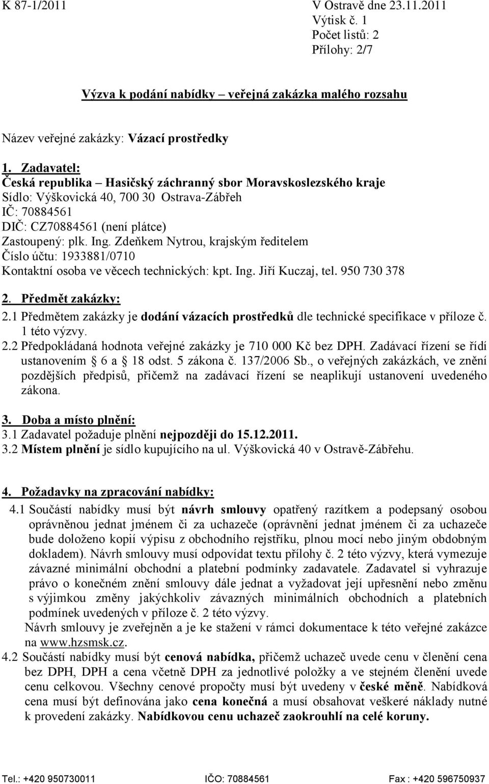 Zdeňkem Nytrou, krajským ředitelem Číslo účtu: 1933881/0710 Kontaktní osoba ve věcech technických: kpt. Ing. Jiří Kuczaj, tel. 950 730 378 2. Předmět zakázky: 2.