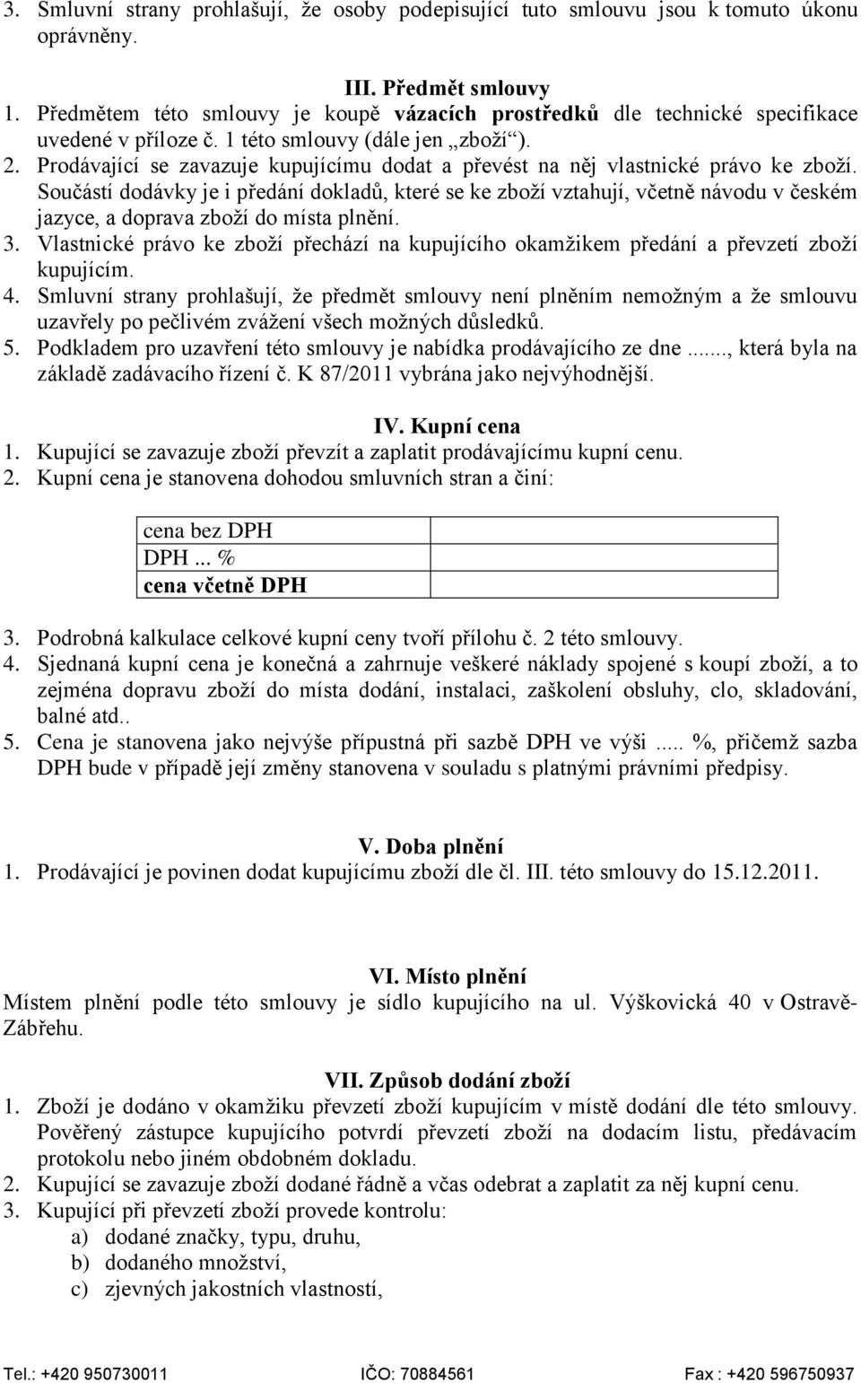 Prodávající se zavazuje kupujícímu dodat a převést na něj vlastnické právo ke zboží.