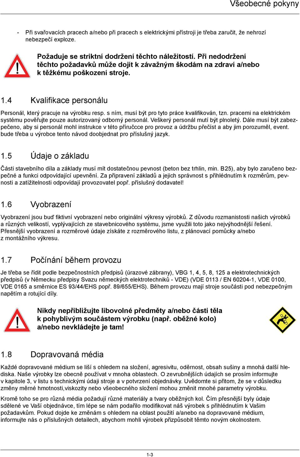 s ním, musí být pro tyto práce kvalifikován, tzn. pracemi na elektrickém systému pověřujte pouze autorizovaný odborný personál. Veškerý personál mutí být plnoletý.