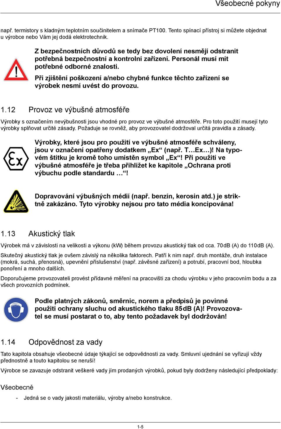 Při zjištění poškození a/nebo chybné funkce těchto zařízení se výrobek nesmí uvést do provozu. 1.