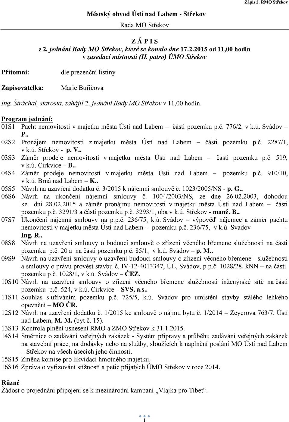 Program jednání: 01S1 Pacht nemovitosti v majetku města Ústí nad Labem části pozemku p.č. 776/2, v k.ú. Svádov P.. 02S2 Pronájem nemovitosti z majetku města Ústí nad Labem části pozemku p.č. 2287/1, v k.