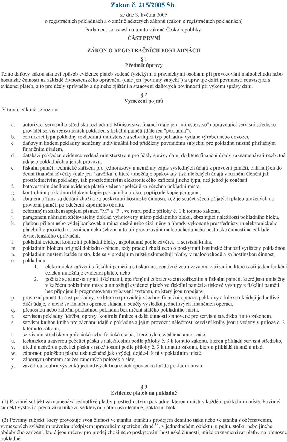 Předmět úpravy Tento daňový zákon stanoví způsob evidence plateb vedené fyzickými a právnickými osobami při provozování maloobchodu nebo hostinské činnosti na základě živnostenského oprávnění (dále