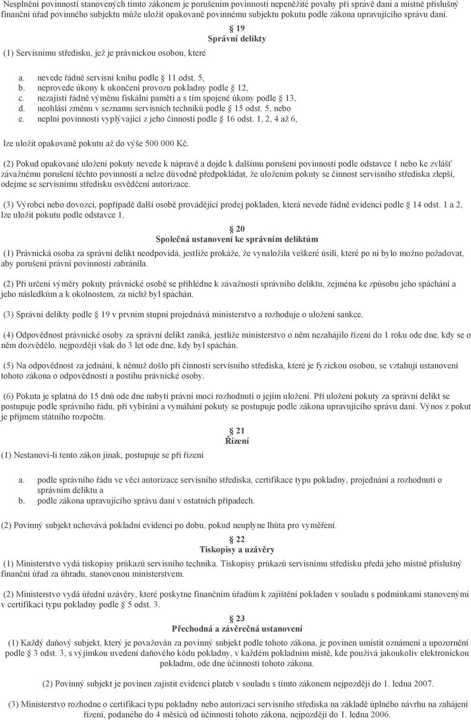 neprovede úkony k ukončení provozu pokladny podle 12, c. nezajistí řádně výměnu fiskální paměti a s tím spojené úkony podle 13, d. neohlásí změnu v seznamu servisních techniků podle 15 odst.