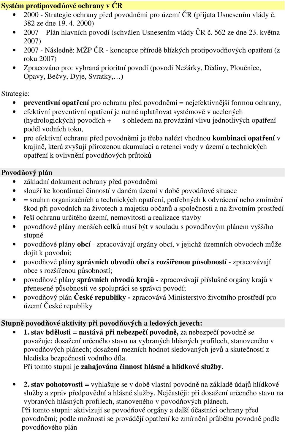 května 2007) 2007 - Následně: MŽP ČR - koncepce přírodě blízkých protipovodňových opatření (z roku 2007) Zpracováno pro: vybraná prioritní povodí (povodí Nežárky, Dědiny, Ploučnice, Opavy, Bečvy,