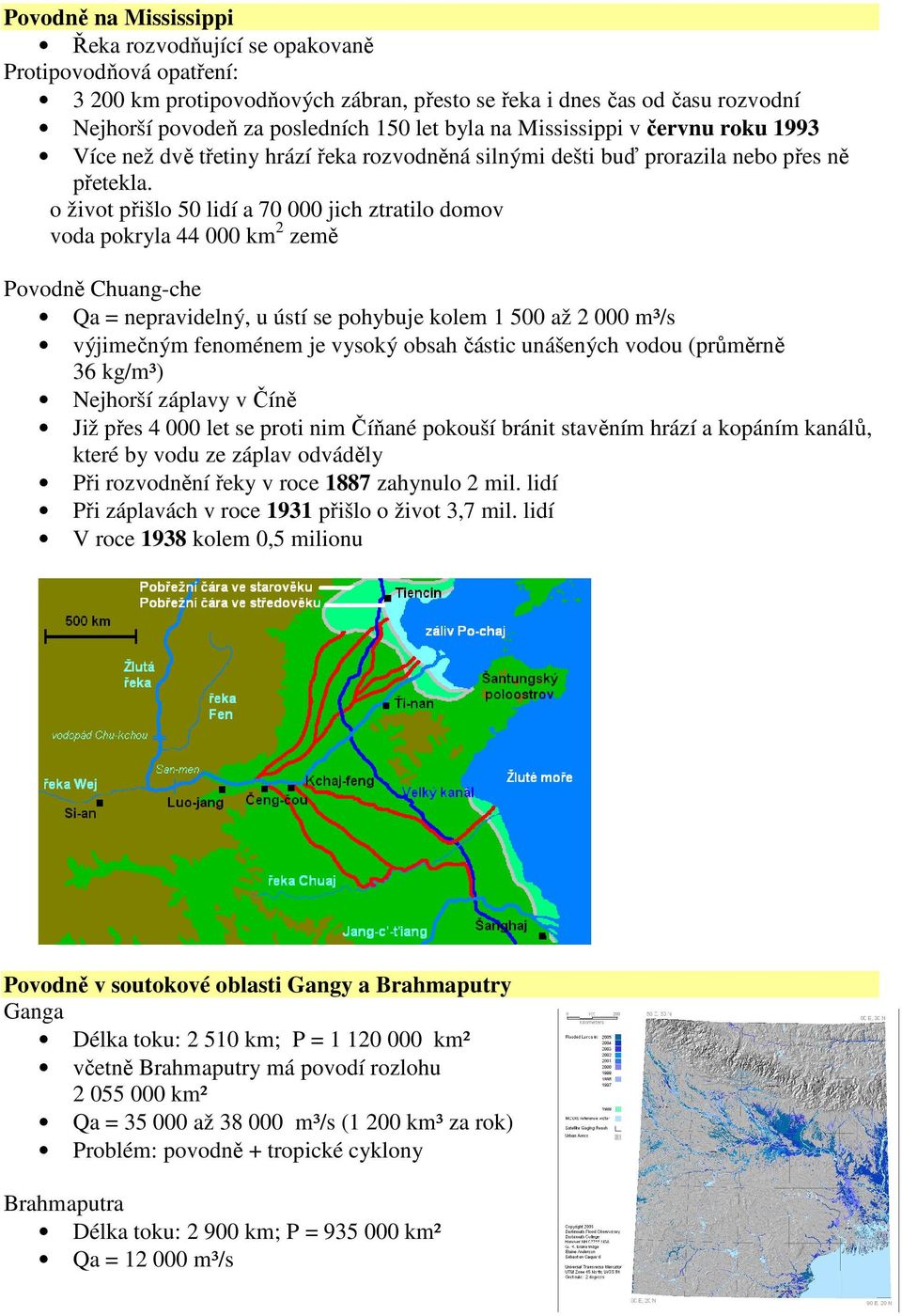 o život přišlo 50 lidí a 70 000 jich ztratilo domov voda pokryla 44 000 km 2 země Povodně Chuang-che Qa = nepravidelný, u ústí se pohybuje kolem 1 500 až 2 000 m³/s výjimečným fenoménem je vysoký