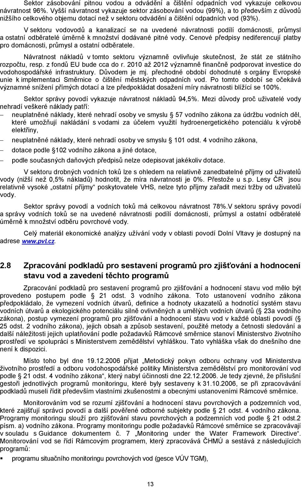 V sektoru vodovodů a kanalizací se na uvedené návratnosti podílí domácnosti, průmysl a ostatní odběratelé úměrně k množství dodávané pitné vody.