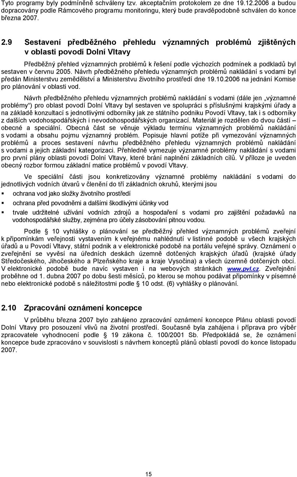 červnu 2005. Návrh předběžného přehledu významných problémů nakládání s vodami byl předán Ministerstvu zemědělství a Ministerstvu životního prostředí dne 19.10.