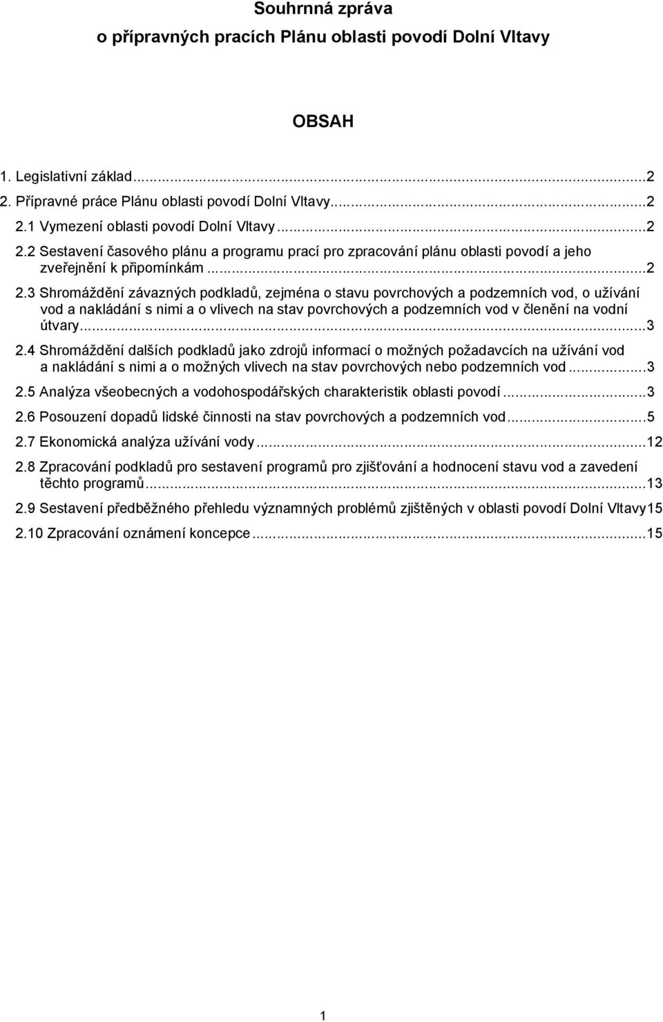 ..3 2.4 Shromáždění dalších podkladů jako zdrojů informací o možných požadavcích na užívání vod a nakládání s nimi a o možných vlivech na stav povrchových nebo podzemních vod...3 2.5 Analýza všeobecných a vodohospodářských charakteristik oblasti povodí.