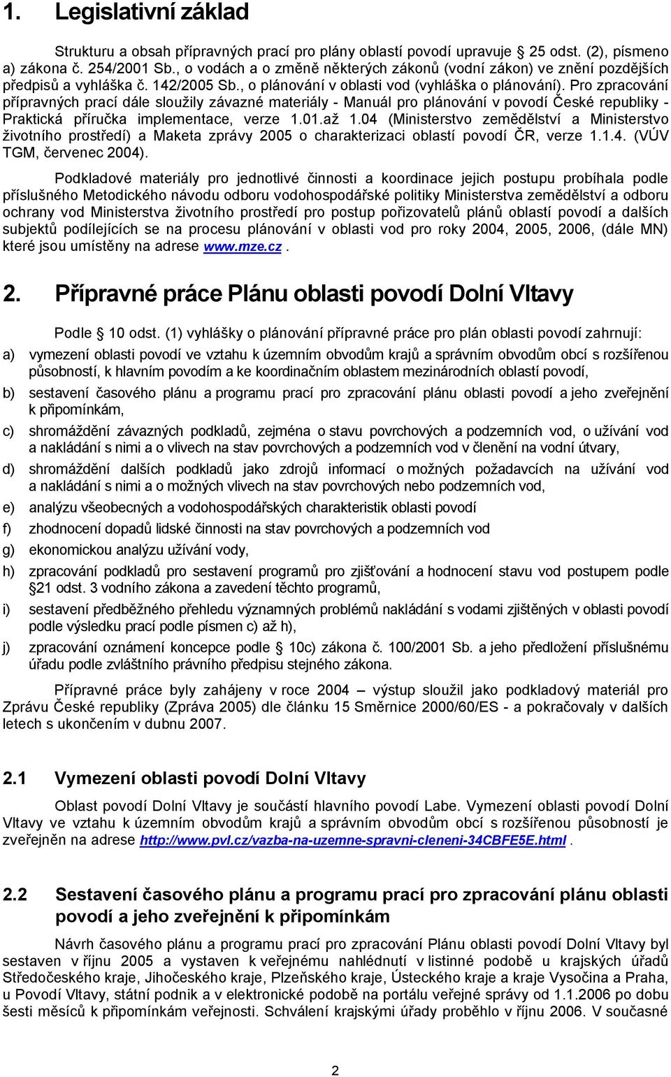 Pro zpracování přípravných prací dále sloužily závazné materiály - Manuál pro plánování v povodí České republiky - Praktická příručka implementace, verze 1.01.až 1.