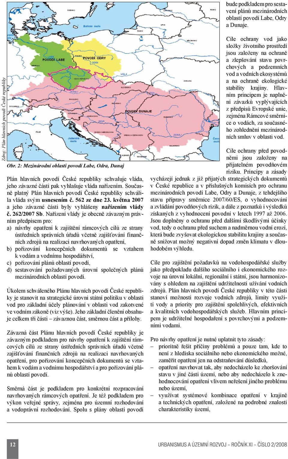 Současně platný Plán hlavních povodí České republiky schválila vláda svým usnesením č. 562 ze dne 23. května 2007 a jeho závazné části byly vyhlášeny nařízením vlády č. 262/2007 Sb.