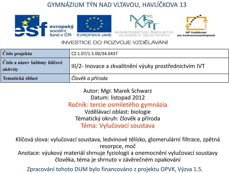 Marek Schwarz Datum: listopad 2012 Ročník: tercie osmiletého gymnázia Vzdělávací oblast: biologie Tématický okruh: člověk a příroda Téma: Vylučovací soustava Klíčová