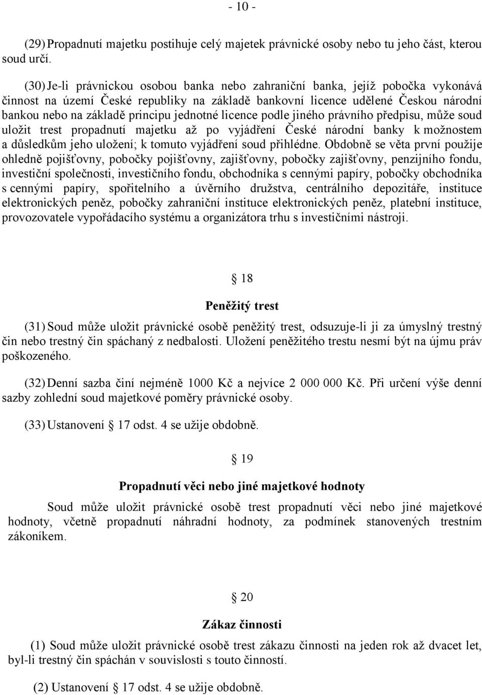 jednotné licence podle jiného právního předpisu, může soud uložit trest propadnutí majetku až po vyjádření České národní banky k možnostem a důsledkům jeho uložení; k tomuto vyjádření soud přihlédne.