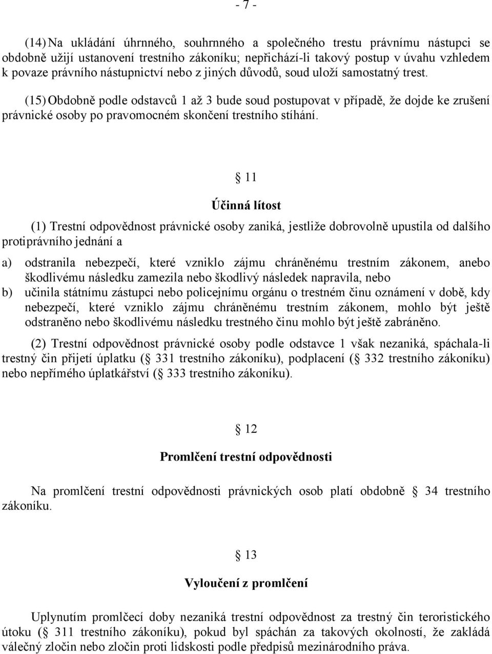 (15) Obdobně podle odstavců 1 až 3 bude soud postupovat v případě, že dojde ke zrušení právnické osoby po pravomocném skončení trestního stíhání.