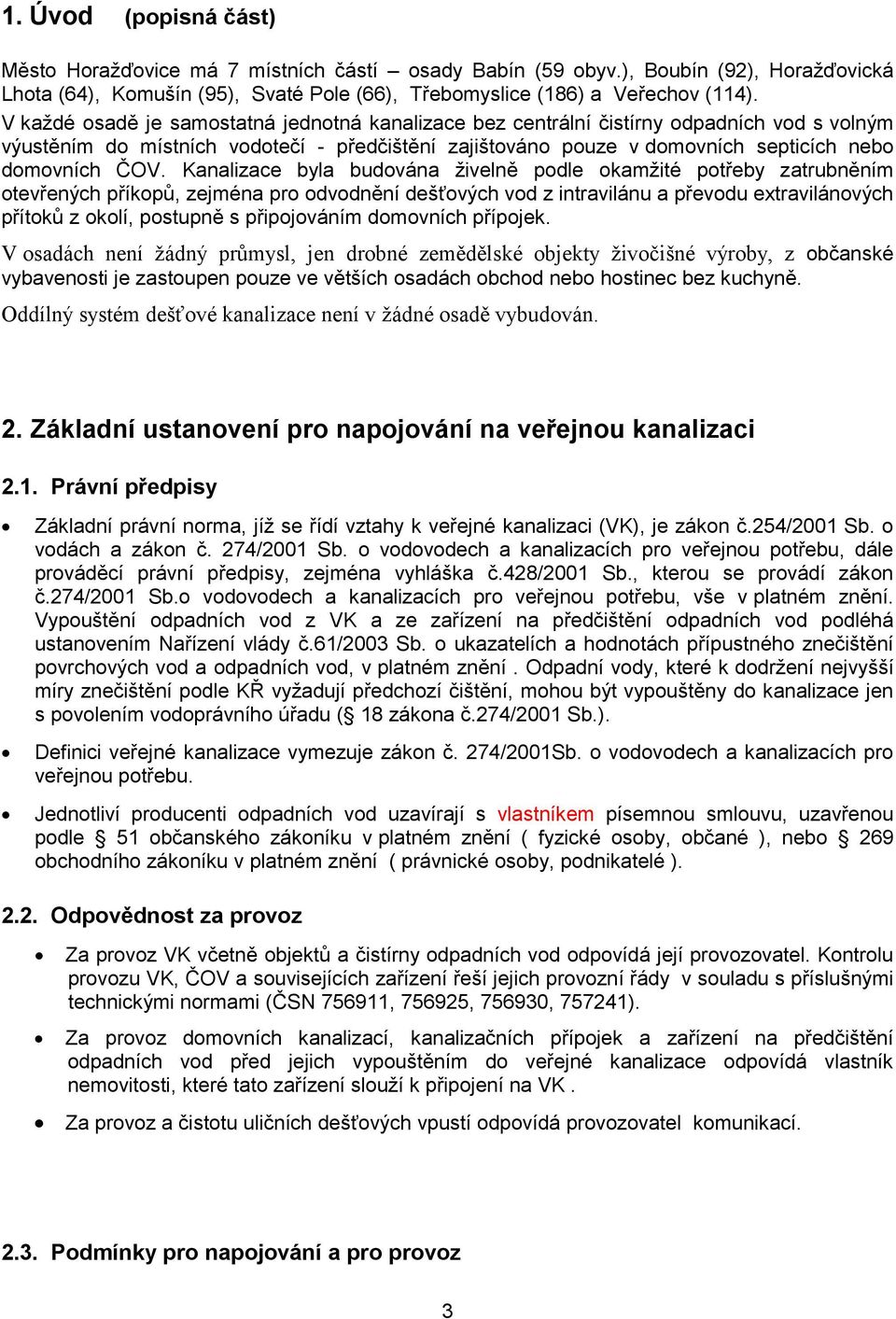 Kanalizace byla budována živelně podle okamžité potřeby zatrubněním otevřených příkopů, zejména pro odvodnění dešťových vod z intravilánu a převodu extravilánových přítoků z okolí, postupně s