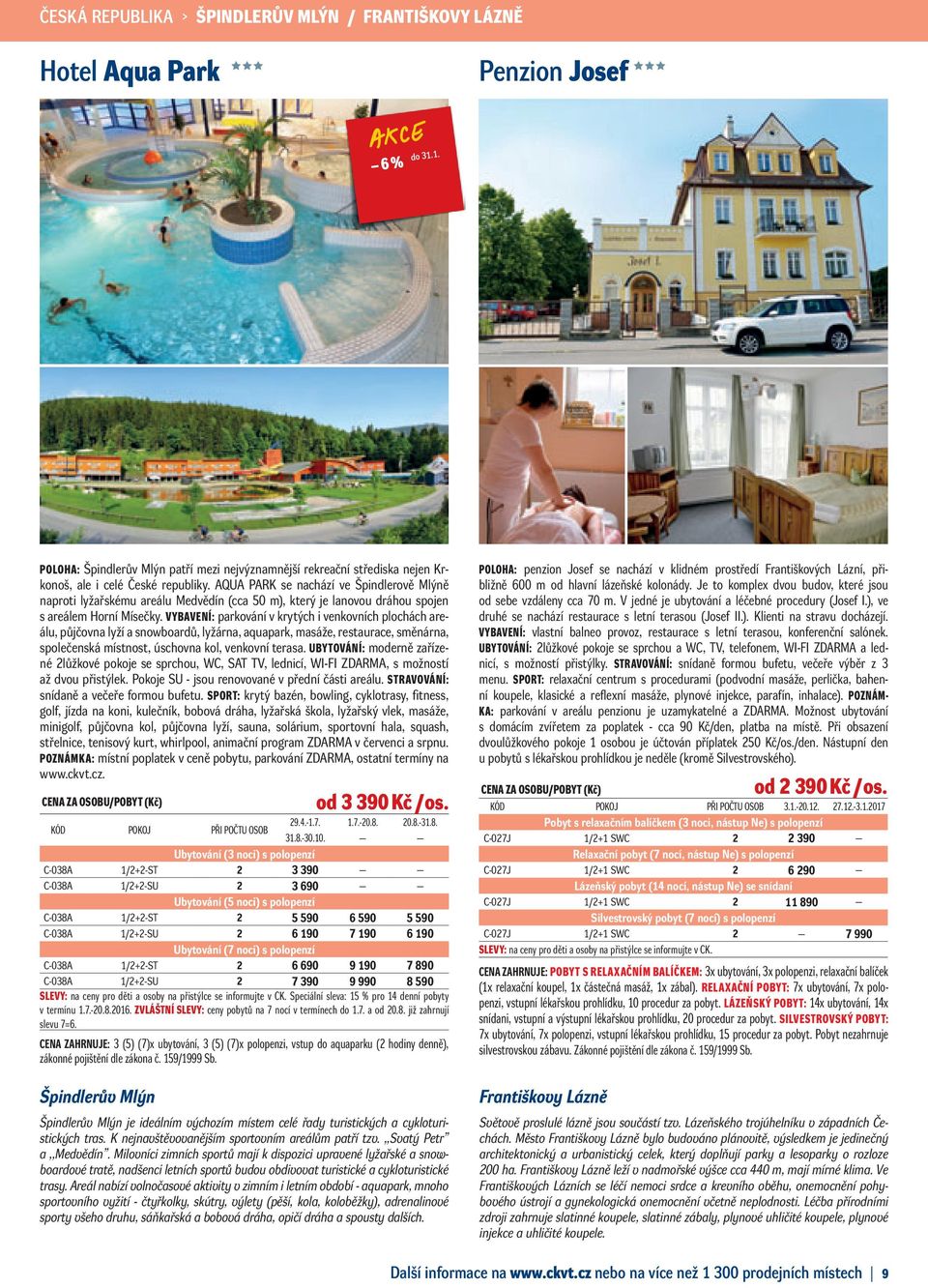 aqua park se nachází ve Špindlerově mlýně naproti lyžařskému areálu medvědín (cca 50 m), který je lanovou dráhou spojen s areálem Horní mísečky.