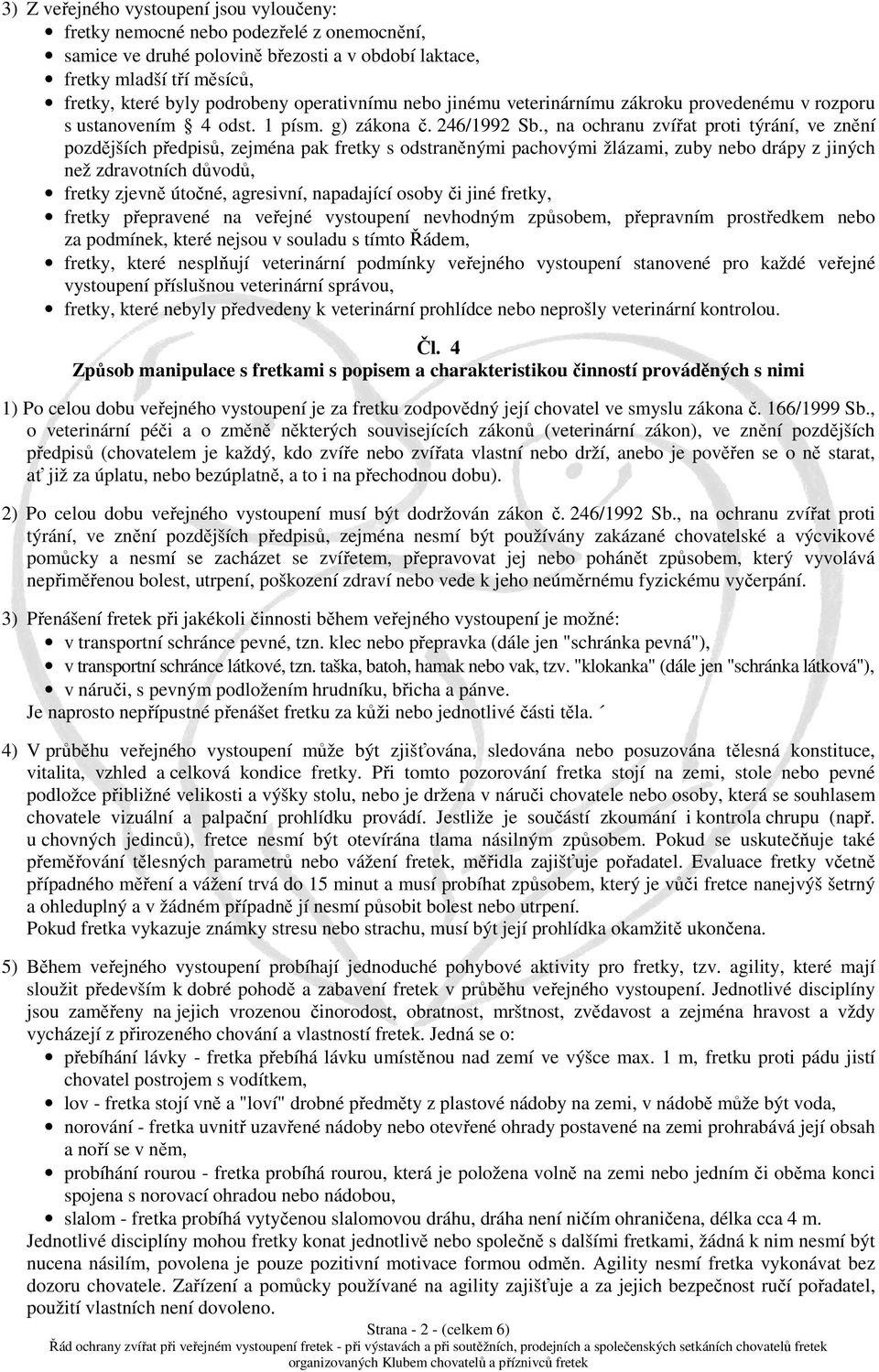 , na ochranu zvířat proti týrání, ve znění pozdějších předpisů, zejména pak fretky s odstraněnými pachovými žlázami, zuby nebo drápy z jiných než zdravotních důvodů, fretky zjevně útočné, agresivní,