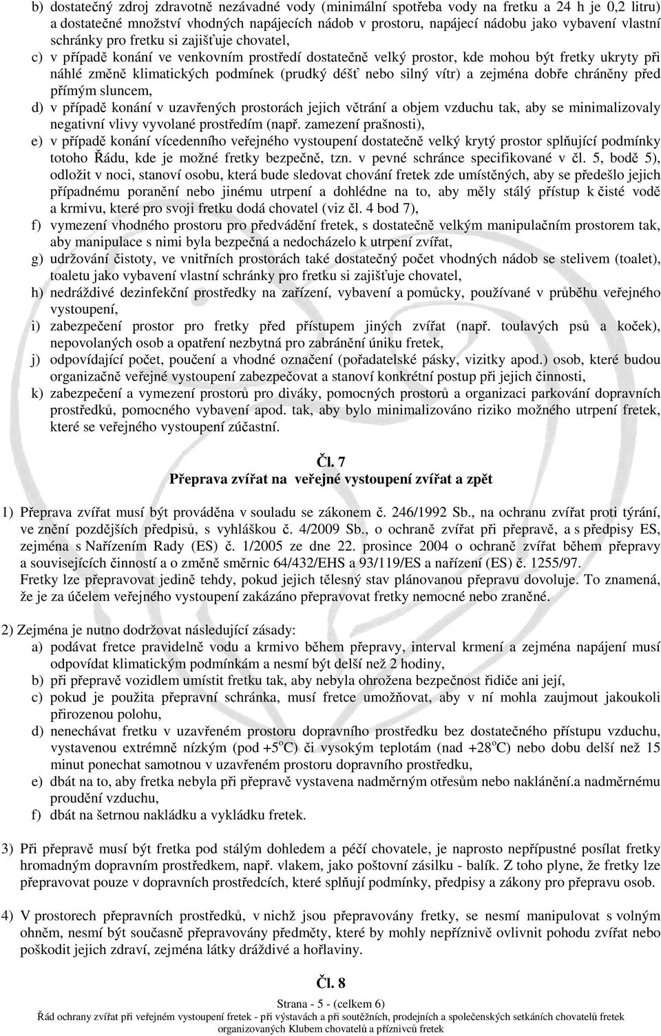 silný vítr) a zejména dobře chráněny před přímým sluncem, d) v případě konání v uzavřených prostorách jejich větrání a objem vzduchu tak, aby se minimalizovaly negativní vlivy vyvolané prostředím