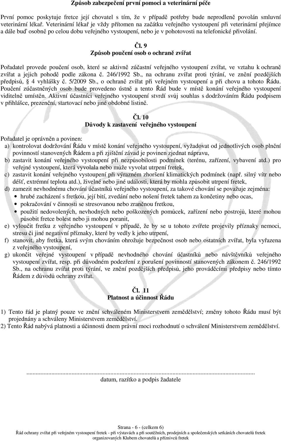 9 Způsob poučení osob o ochraně zvířat Pořadatel provede poučení osob, které se aktivně zúčastní veřejného vystoupení zvířat, ve vztahu k ochraně zvířat a jejich pohodě podle zákona č. 246/1992 Sb.