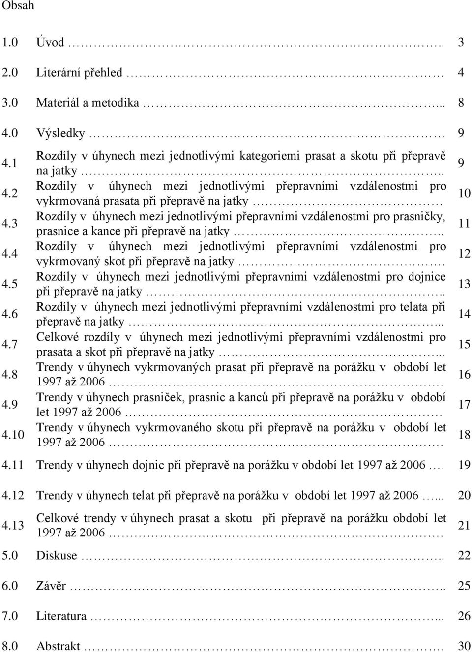 kance při přepravě na jatky.. Rozdíly v úhynech mezi jednotlivými přepravními vzdálenostmi pro vykrmovaný skot při přepravě na jatky.