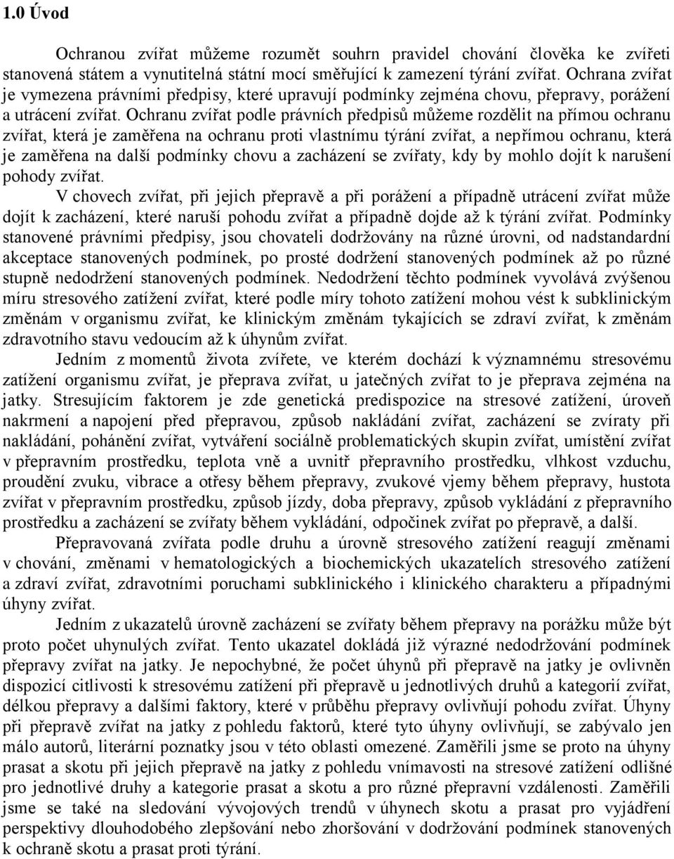 Ochranu zvířat podle právních předpisů můžeme rozdělit na přímou ochranu zvířat, která je zaměřena na ochranu proti vlastnímu týrání zvířat, a nepřímou ochranu, která je zaměřena na další podmínky