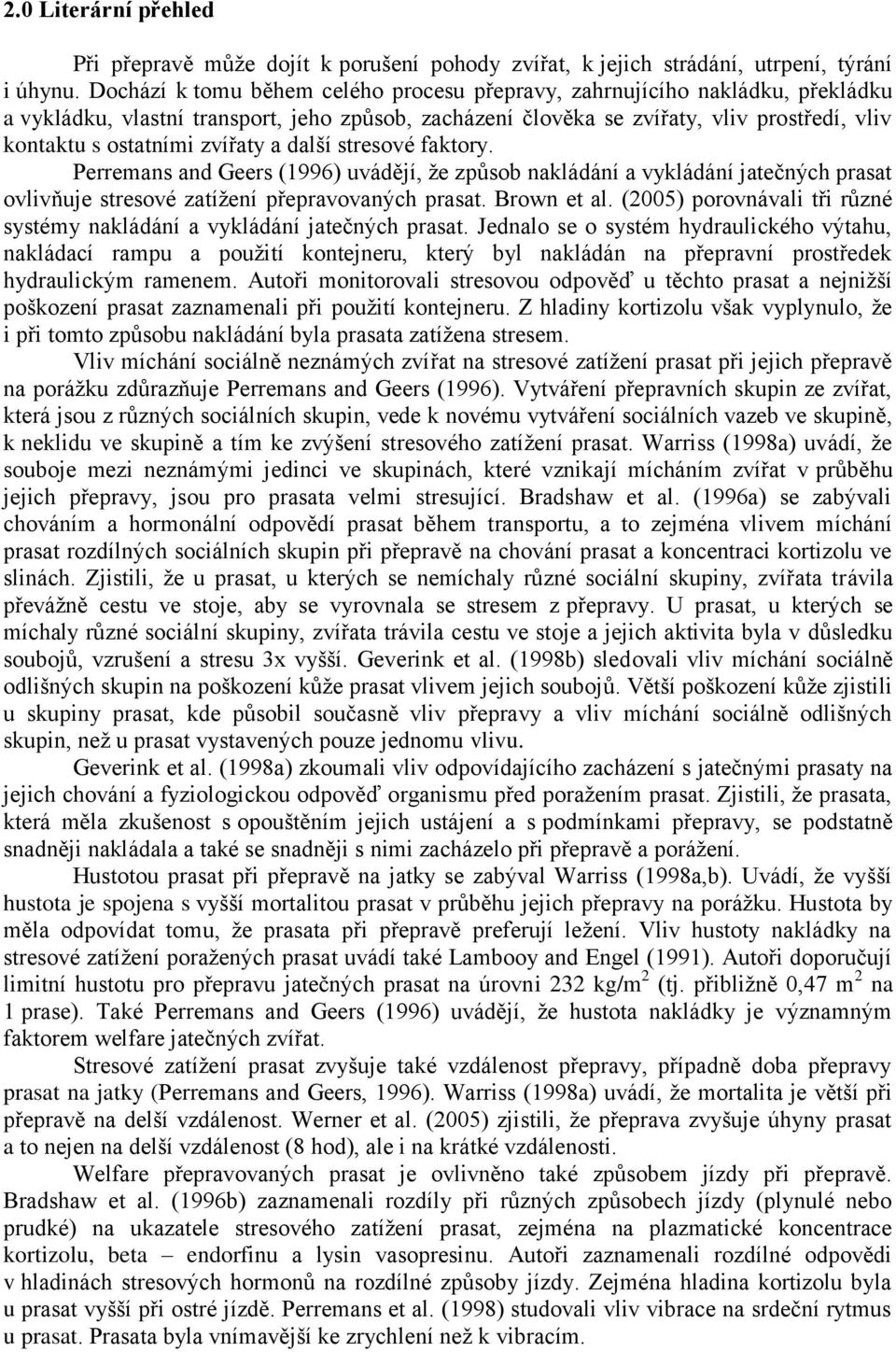 zvířaty a další stresové faktory. Perremans and Geers (1996) uvádějí, že způsob nakládání a vykládání jatečných prasat ovlivňuje stresové zatížení přepravovaných prasat. Brown et al.