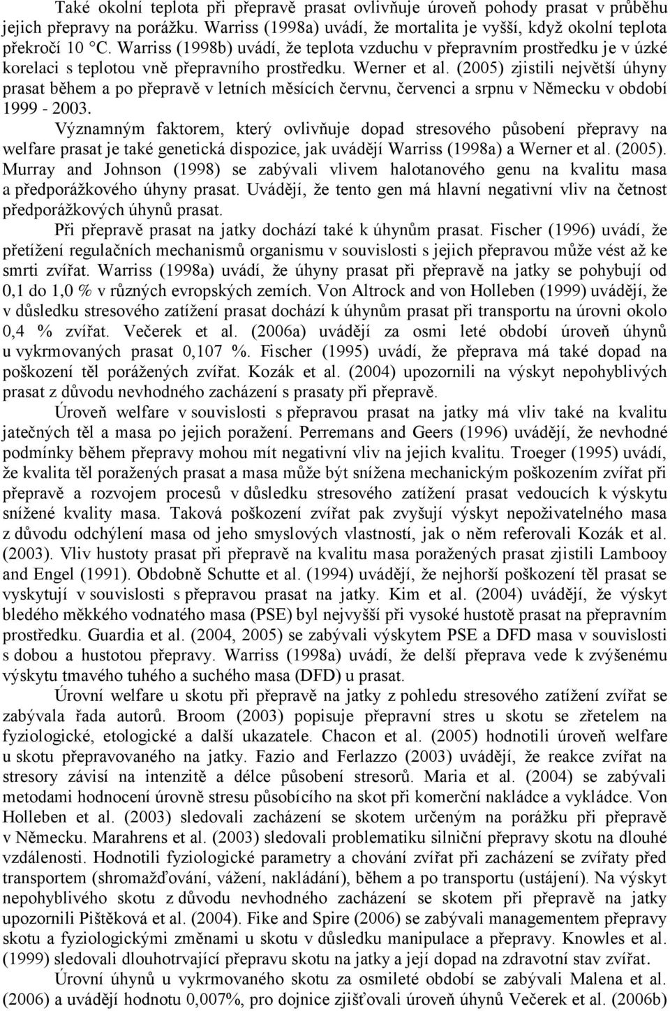 (2005) zjistili největší úhyny prasat během a po přepravě v letních měsících červnu, červenci a srpnu v Německu v období 1999-2003.