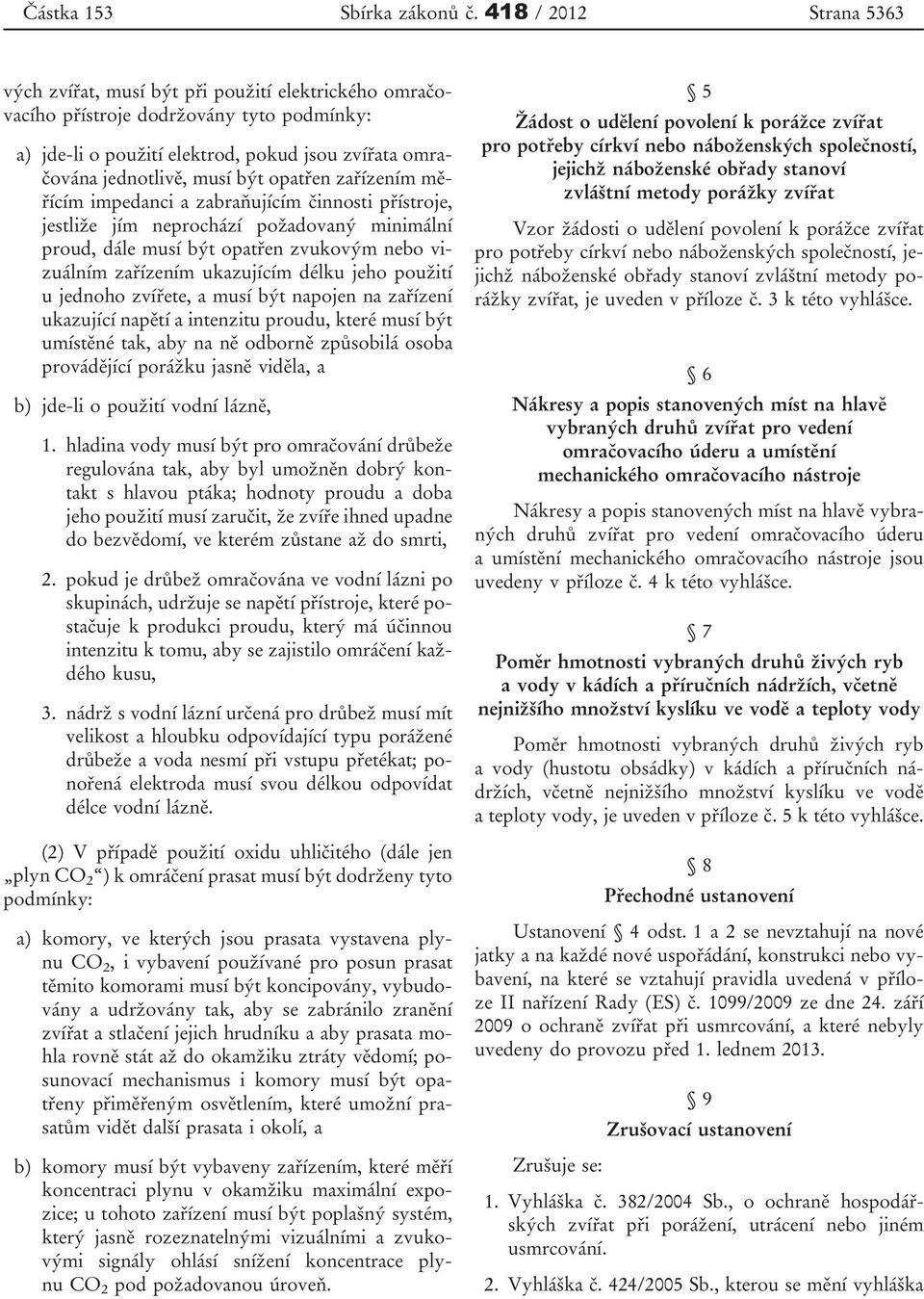 opatřen zařízením měřícím impedanci a zabraňujícím činnosti přístroje, jestliže jím neprochází požadovaný minimální proud, dále musí být opatřen zvukovým nebo vizuálním zařízením ukazujícím délku