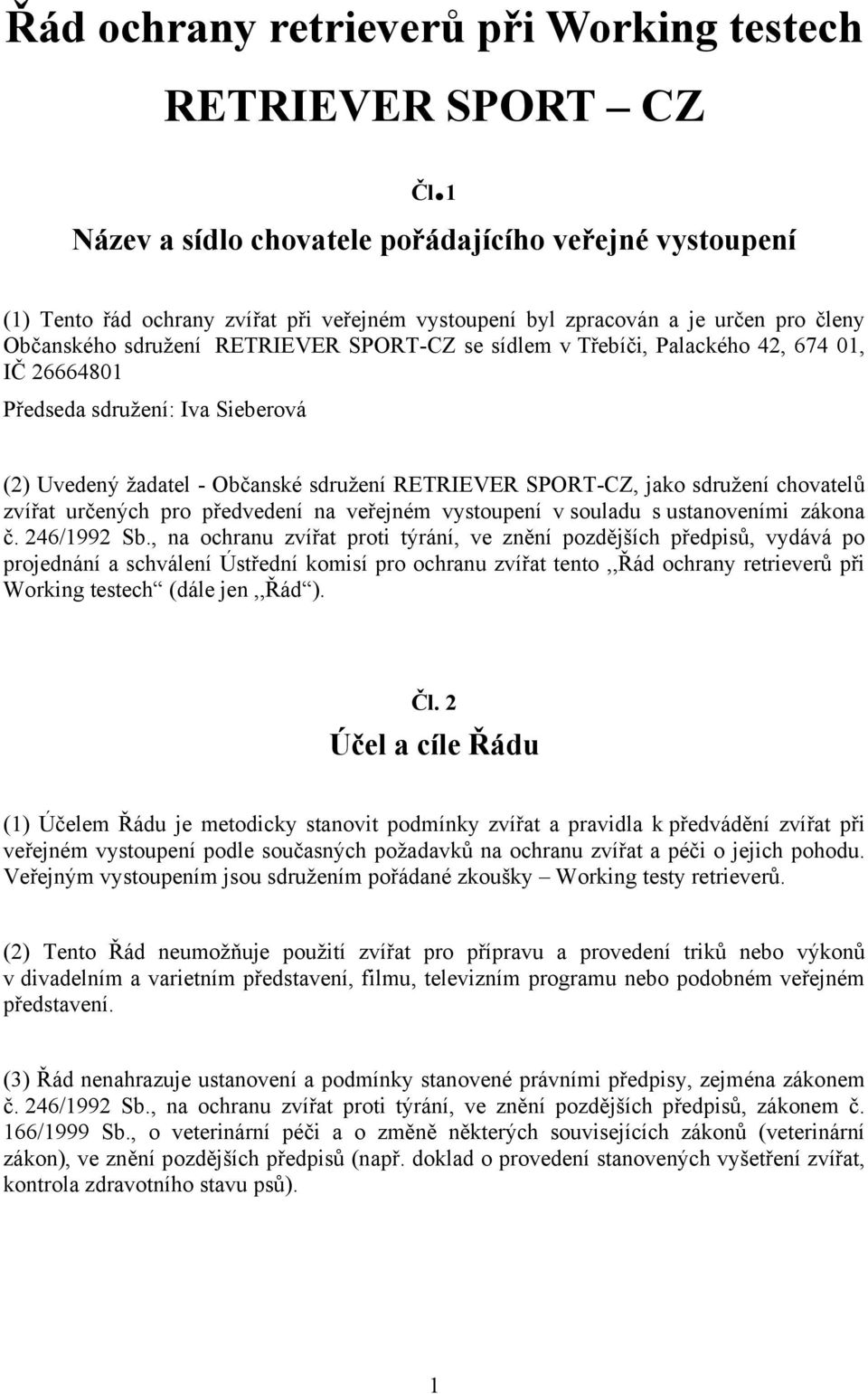 Třebíči, Palackého 42, 674 01, IČ 26664801 Předseda sdružení: Iva Sieberová (2) Uvedený žadatel - Občanské sdružení RETRIEVER SPORT-CZ, jako sdružení chovatelů zvířat určených pro předvedení na