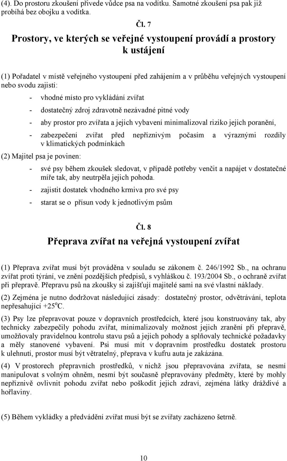 místo pro vykládání zvířat - dostatečný zdroj zdravotně nezávadné pitné vody - aby prostor pro zvířata a jejich vybavení minimalizoval riziko jejich poranění, - zabezpečení zvířat před nepříznivým