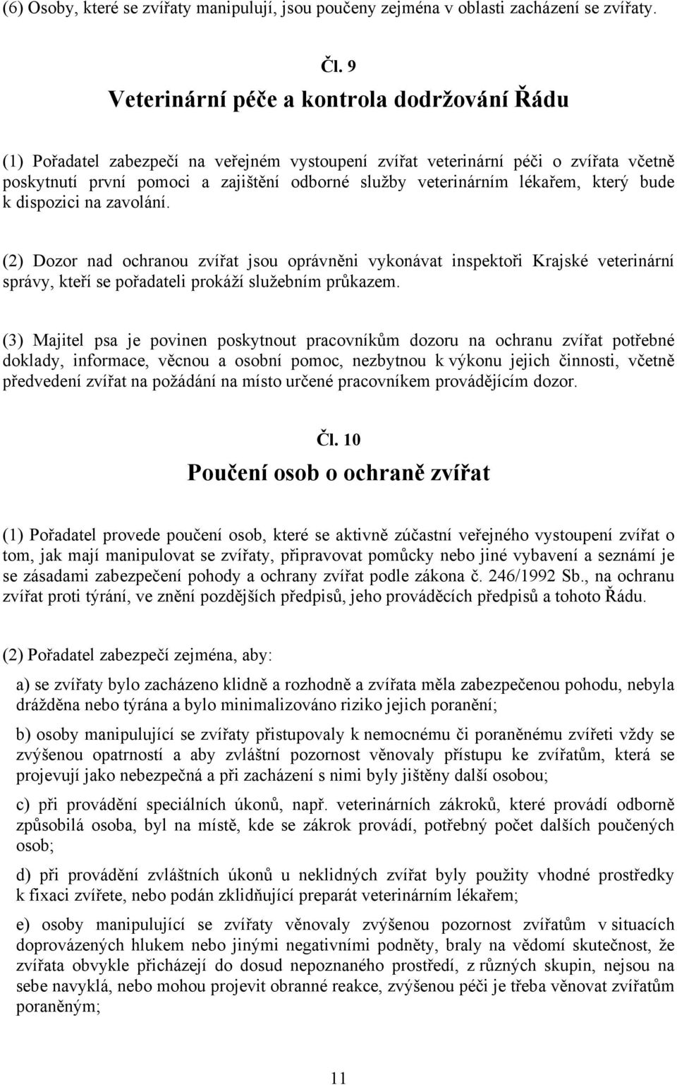 lékařem, který bude k dispozici na zavolání. (2) Dozor nad ochranou zvířat jsou oprávněni vykonávat inspektoři Krajské veterinární správy, kteří se pořadateli prokáží služebním průkazem.
