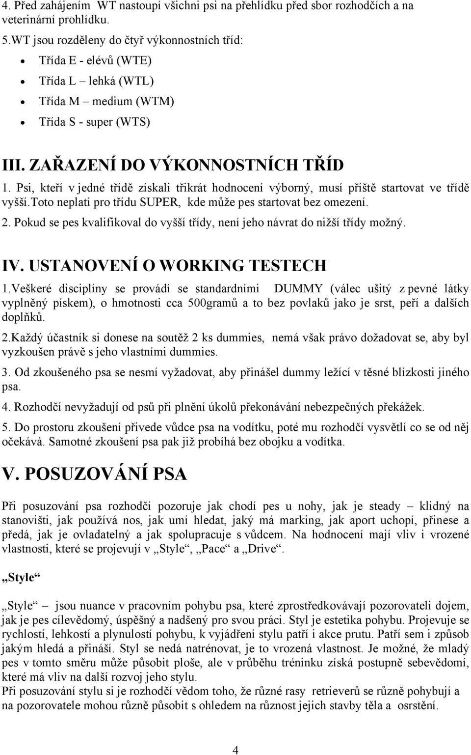 Psi, kteří v jedné třídě získali třikrát hodnocení výborný, musí příště startovat ve třídě vyšší.toto neplatí pro třídu SUPER, kde může pes startovat bez omezení. 2.