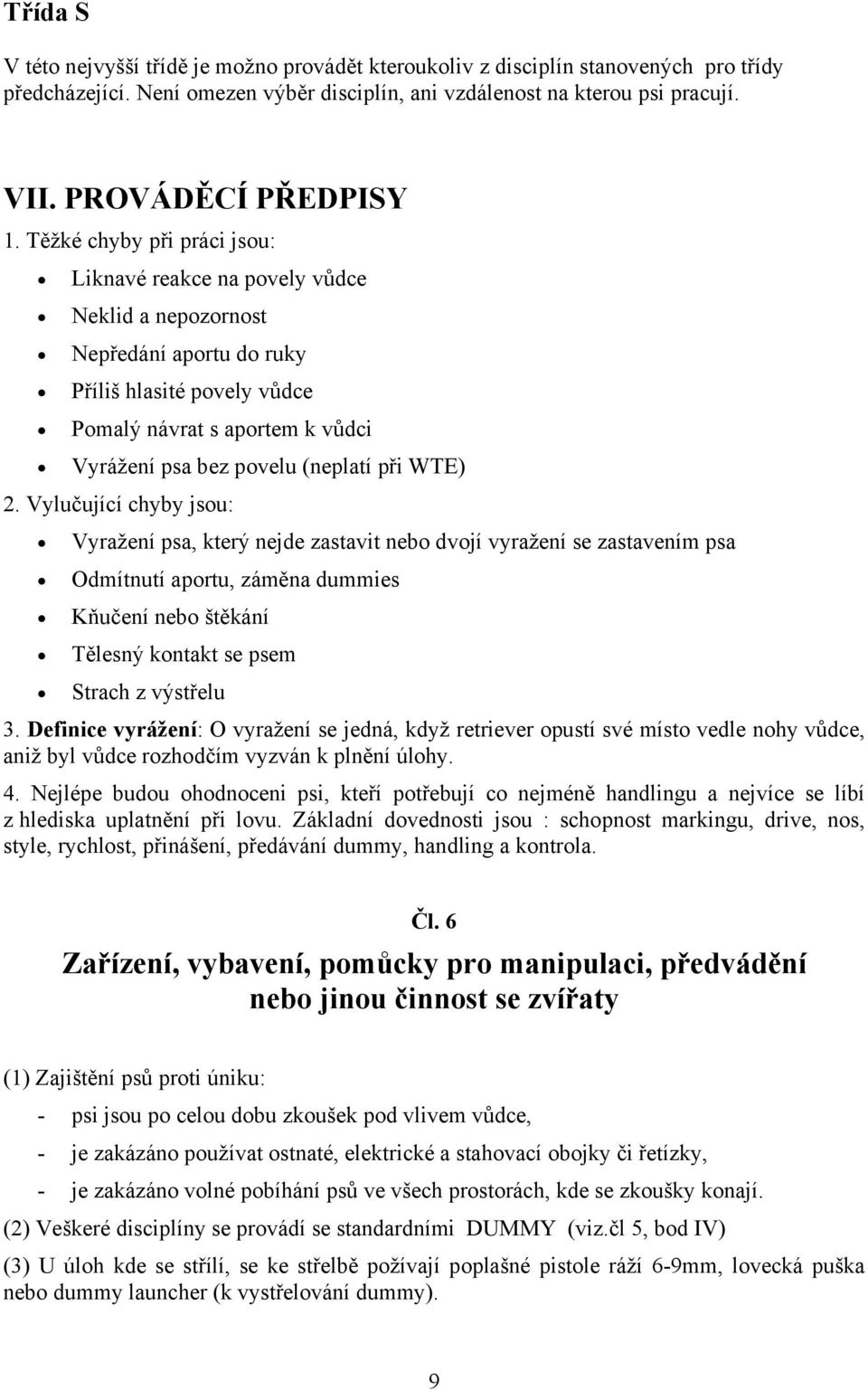 Těžké chyby při práci jsou: Liknavé reakce na povely vůdce Neklid a nepozornost Nepředání aportu do ruky Příliš hlasité povely vůdce Pomalý návrat s aportem k vůdci Vyrážení psa bez povelu (neplatí