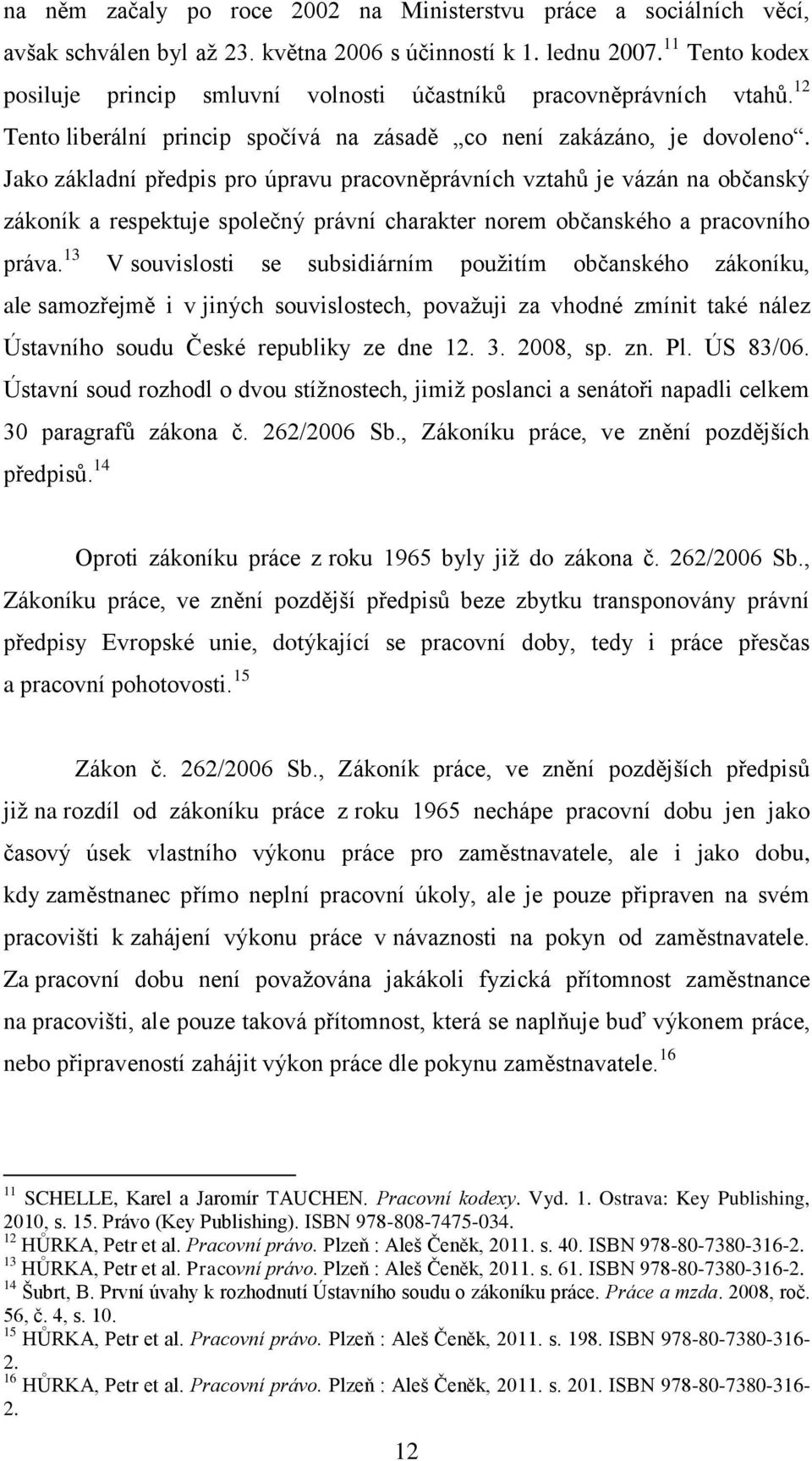 Jako základní předpis pro úpravu pracovněprávních vztahů je vázán na občanský zákoník a respektuje společný právní charakter norem občanského a pracovního práva.