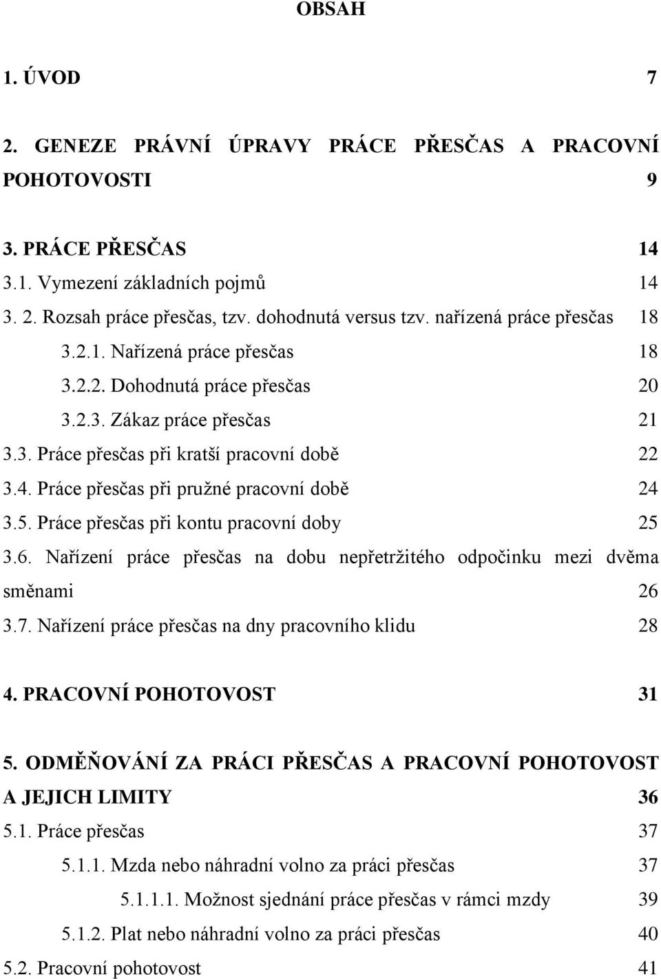 Práce přesčas při pružné pracovní době 24 3.5. Práce přesčas při kontu pracovní doby 25 3.6. Nařízení práce přesčas na dobu nepřetržitého odpočinku mezi dvěma směnami 26 3.7.