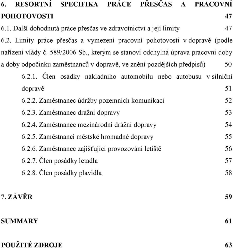 , kterým se stanoví odchylná úprava pracovní doby a doby odpočinku zaměstnanců v dopravě, ve znění pozdějších předpisů) 50 6.2.1.