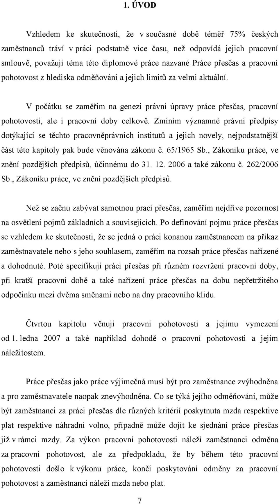 V počátku se zaměřím na genezi právní úpravy práce přesčas, pracovní pohotovosti, ale i pracovní doby celkově.