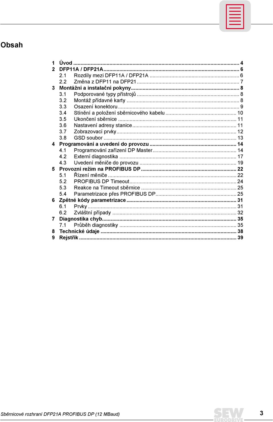 .. 13 4 Programování a uvedení do provozu... 14 4.1 Programování zařízení DP Master... 14 4.2 Externí diagnostika... 17 4.3 Uvedení měniče do provozu... 19 5 Provozní režim na PROFIBUS DP... 22 5.