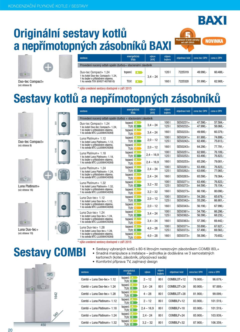 24, 1 ks bojler o příslušném objemu, 1 ks sonda TUV (KHG7147681) * výše uvedené sestavy dostupné v září 215 energetická třída výkon [kw] výkon [kw] objem bojleru objem bojleru objednací kód bez DPH s