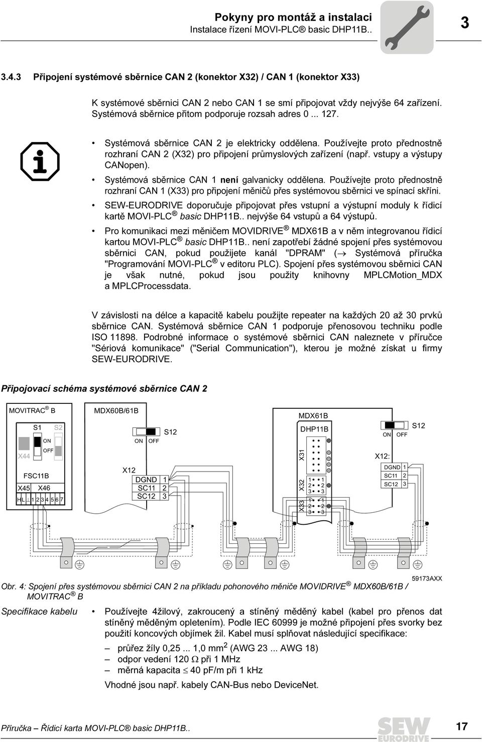 Systémová sběrnice CAN je elektricky oddělena. Používejte proto přednostně rozhraní CAN (X) pro připojení průmyslových zařízení (např. vstupy a výstupy CANopen).