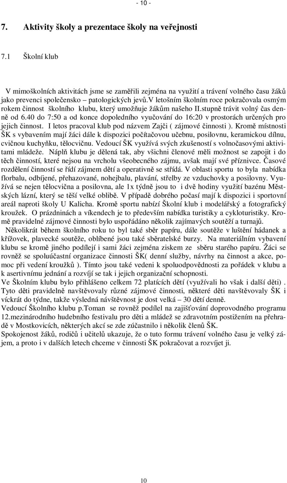 40 do 7:50 a od konce dopoledního vyuování do 16:20 v prostorách urených pro jejich innost. I letos pracoval klub pod názvem Zaji ( zájmové innosti ).