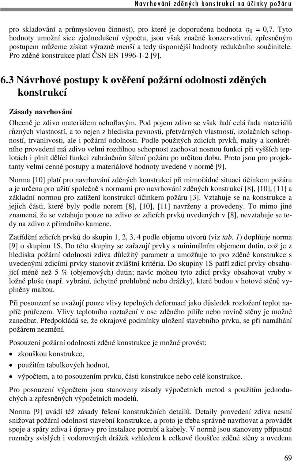 Pro zděné konstrukce platí ČSN EN 1996-1-2 [9]. 6.3 Návrhové postupy k ověření požární odolnosti zděných konstrukcí Zásady navrhování Obecně je zdivo materiálem nehořlavým.