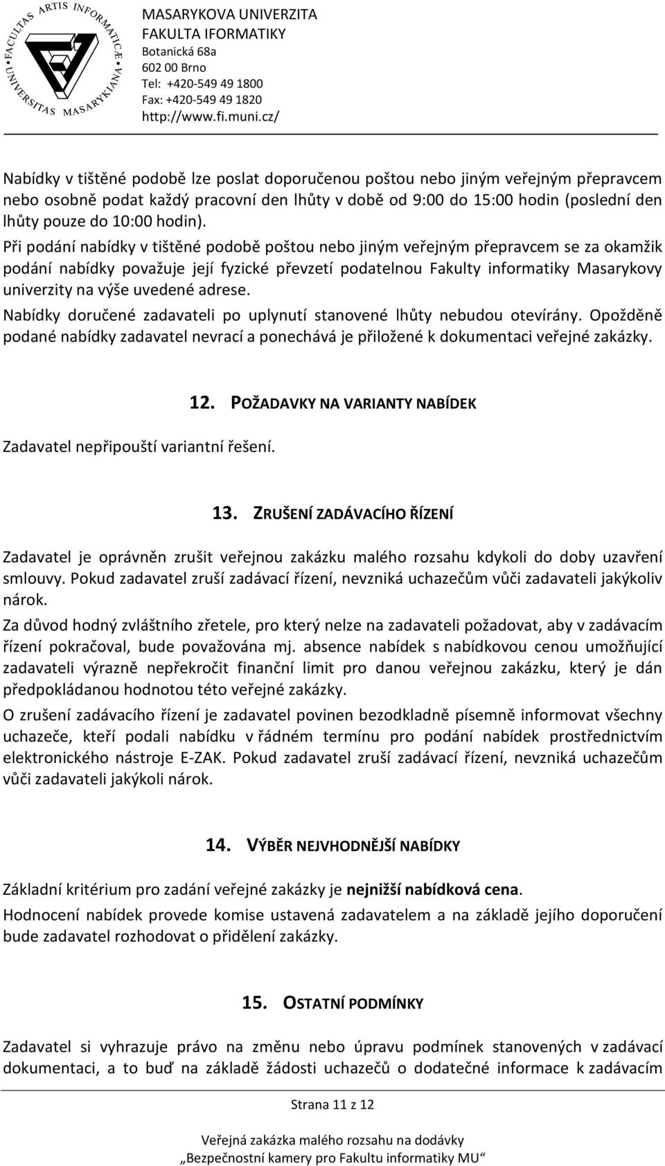 Při podání nabídky v tištěné podobě poštou nebo jiným veřejným přepravcem se za okamžik podání nabídky považuje její fyzické převzetí podatelnou Fakulty informatiky Masarykovy univerzity na výše