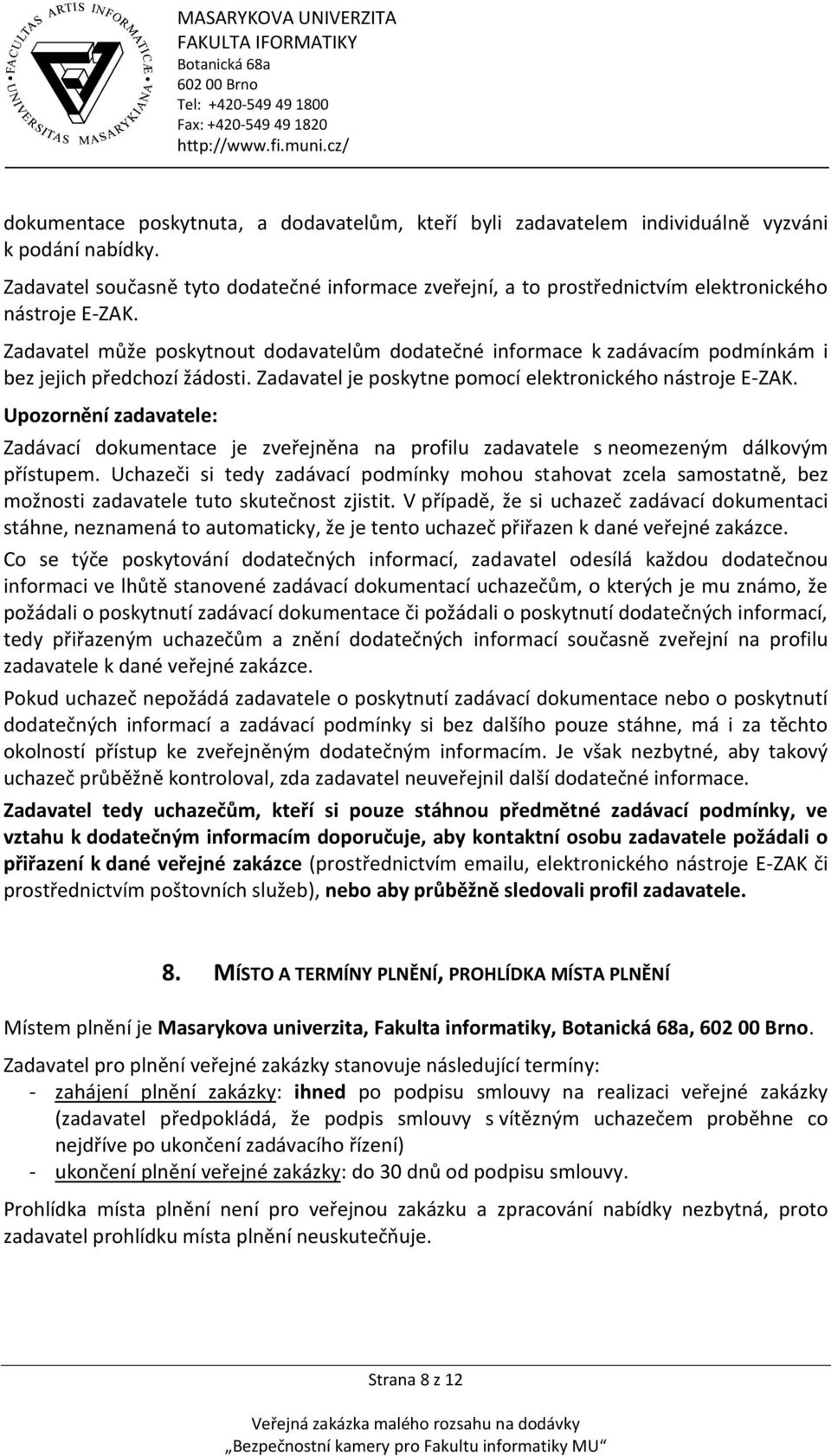 Zadavatel může poskytnout dodavatelům dodatečné informace k zadávacím podmínkám i bez jejich předchozí žádosti. Zadavatel je poskytne pomocí elektronického nástroje E-ZAK.